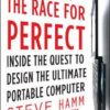 The Race for Perfect:  Inside the Quest to Design the Ultimate Portable Computer
